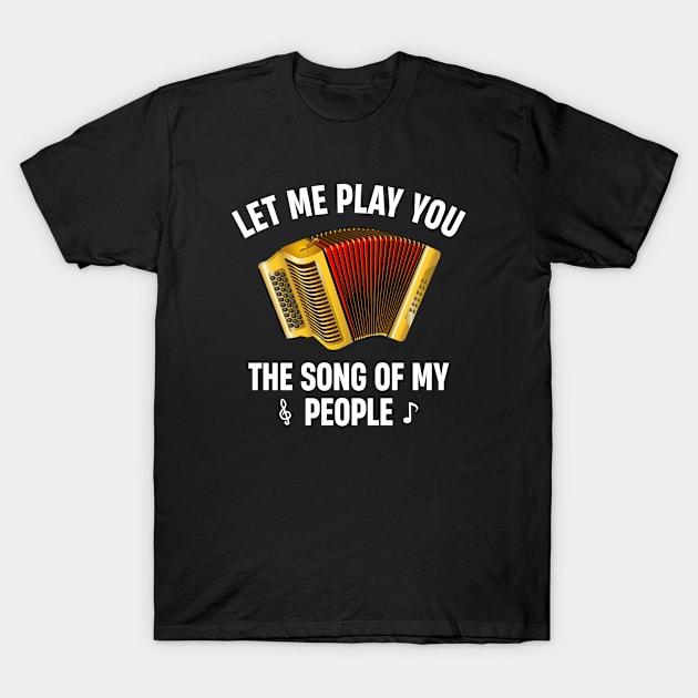 Let Me Play You the Song of My People Accordion Musical Instrument Lover T-Shirt by Asaadi